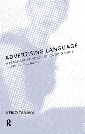 Advertising Language: A Pragmatic Approach to Advertisements in Britain and Japan de Keiko Tanaka