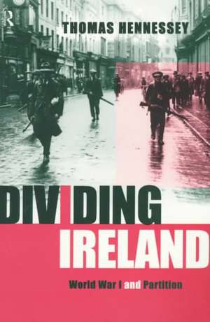 Dividing Ireland: World War One and Partition de Thomas Hennessey