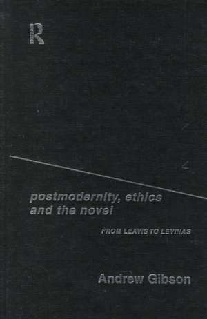 Postmodernity, Ethics and the Novel: From Leavis to Levinas de Andrew Gibson