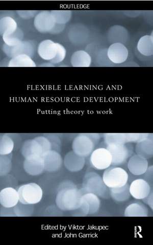 Flexible Learning, Human Resource and Organisational Development: Putting Theory to Work de John Garrick