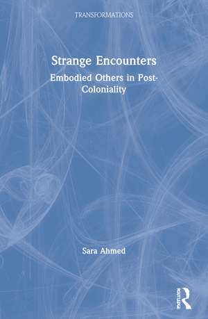 Strange Encounters: Embodied Others in Post-Coloniality de Sara Ahmed