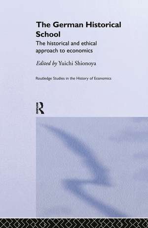 The German Historical School: The Historical and Ethical Approach to Economics de Yuichi Shionoya