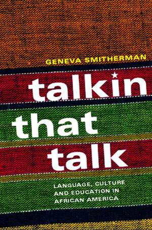 Talkin that Talk: Language, Culture and Education in African America de Geneva Smitherman