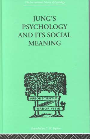 Jung's Psychology and its Social Meaning: An introductory statement of C G Jung's psychological theories and a first interpretation of their significance for the social sciences de Ira Progoff