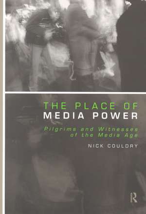 The Place of Media Power: Pilgrims and Witnesses of the Media Age de Nick Couldry