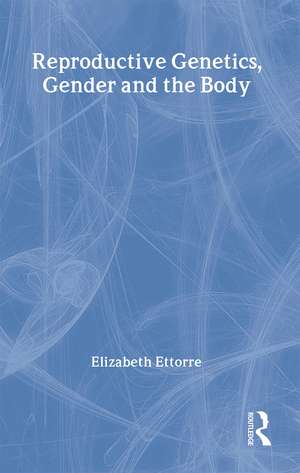 Reproductive Genetics, Gender and the Body de Elizabeth Ettorre