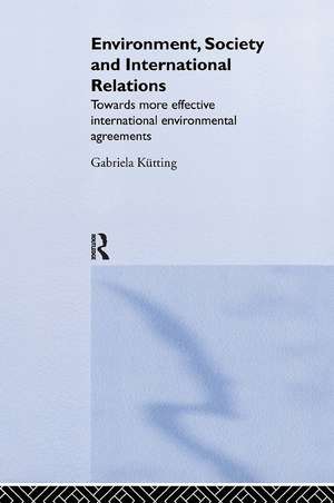 Environment, Society and International Relations: Towards More Effective International Agreements de Gabriela Kütting