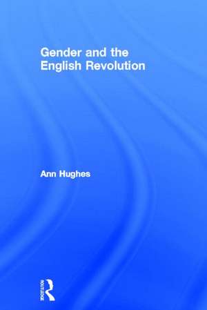 Gender and the English Revolution de Ann Hughes