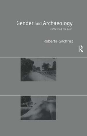 Gender and Archaeology: Contesting the Past de Roberta Gilchrist