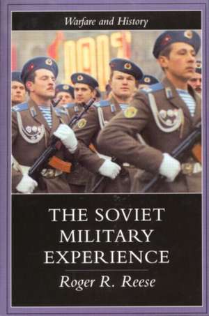 The Soviet Military Experience: A History of the Soviet Army, 1917-1991 de Roger R. Reese