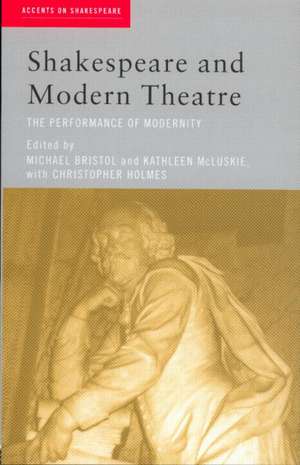 Shakespeare and Modern Theatre: The Performance of Modernity de Michael Bristol