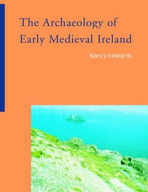 The Archaeology of Early Medieval Ireland de Nancy Edwards