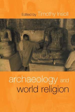 Archaeology and World Religion de Timothy Insoll