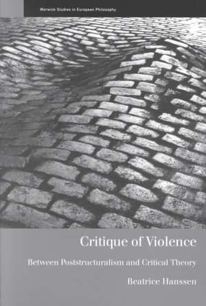 Critique of Violence: Between Poststructuralism and Critical Theory de Beatrice Hanssen