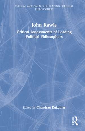 John Rawls: Critical Assessments of Leading Political Philosophers de Chandran Kukathas