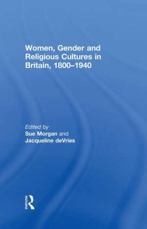 Women, Gender and Religious Cultures in Britain, 1800-1940 de Sue Morgan