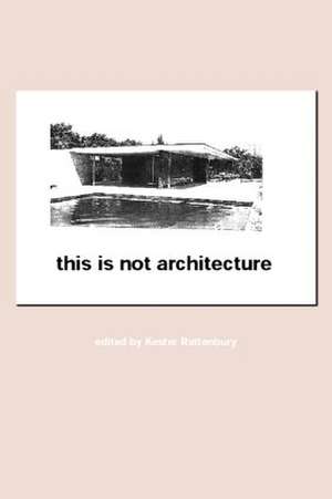 This is Not Architecture: Media Constructions de Kester Rattenbury