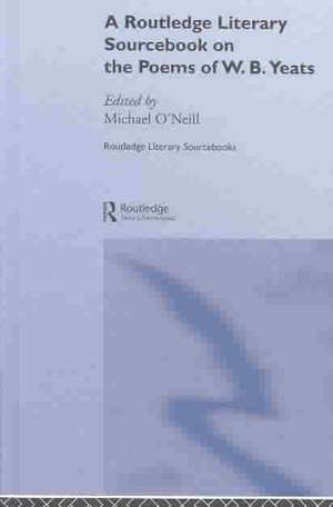 The Poems of W.B. Yeats: A Routledge Study Guide and Sourcebook de Michael O'Neill