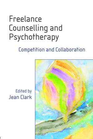 Freelance Counselling and Psychotherapy: Competition and Collaboration de Jean Clark