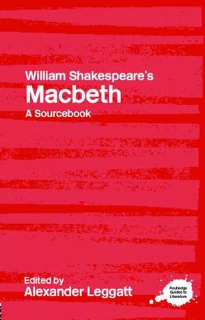 William Shakespeare's Macbeth: A Routledge Study Guide and Sourcebook de Alexander Leggatt