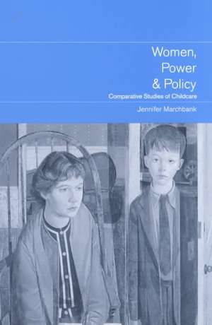 Women, Power and Policy: Comparative Studies of Childcare de Jennifer Marchbank