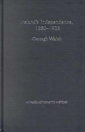 Ireland's Independence: 1880-1923 de Oonagh Walsh