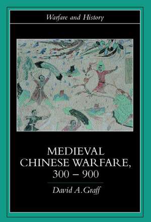 Medieval Chinese Warfare 300-900 de David Graff