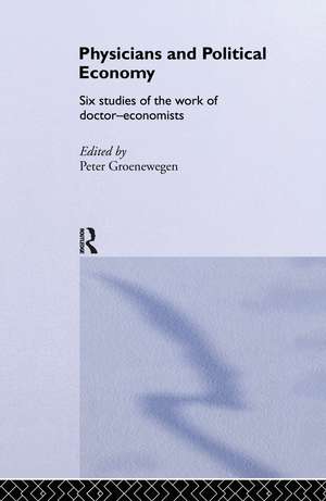 Physicians and Political Economy: Six Studies of the Work of Doctor Economists de Peter Groenewegen