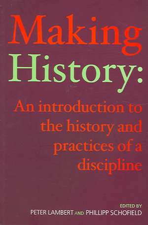 Making History: An Introduction to the History and Practices of a Discipline de Peter Lambert