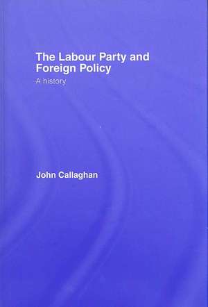 The Labour Party and Foreign Policy: A History de John Callaghan