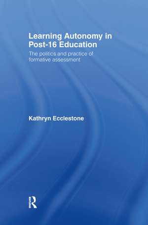 Learning Autonomy in Post-16 Education: The Policy and Practice of Formative Assessment de Kathryn Ecclestone