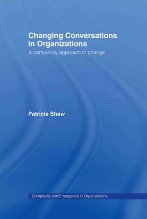 Changing Conversations in Organizations: A Complexity Approach to Change de Dr Patricia Shaw