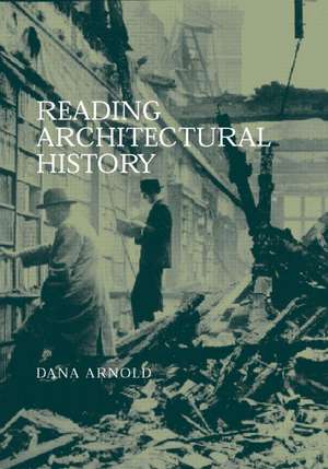 Reading Architectural History de Dana Arnold