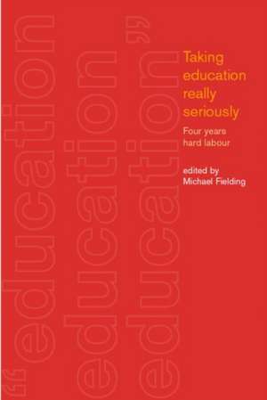 Taking Education Really Seriously: Four Years Hard Labour de Michael Fielding