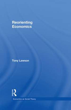 Reorienting Economics de Tony Lawson