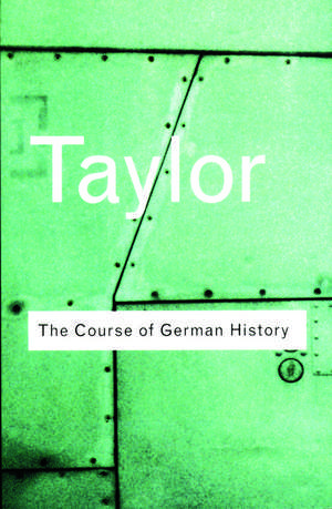 The Course of German History: A Survey of the Development of German History since 1815 de A. J. P. Taylor