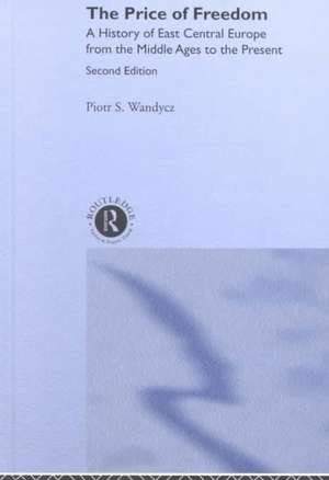 The Price of Freedom: A History of East Central Europe from the Middle Ages to the Present de Piotr Wandycz