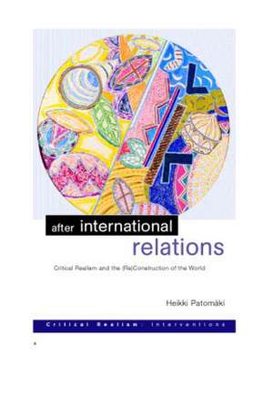 After International Relations: Critical Realism and the (Re)Construction of World Politics de Heikki Patomäki