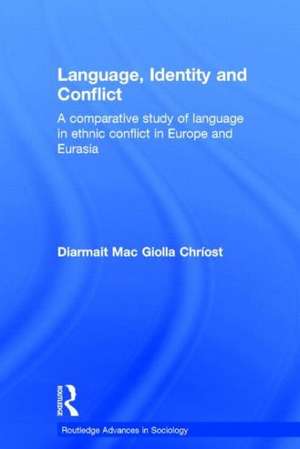 Language, Identity and Conflict: A Comparative Study of Language in Ethnic Conflict in Europe and Eurasia de Diarmait Mac Giolla Chríost