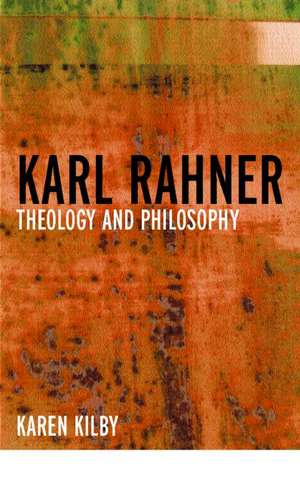 Karl Rahner: Theology and Philosophy de Karen Kilby