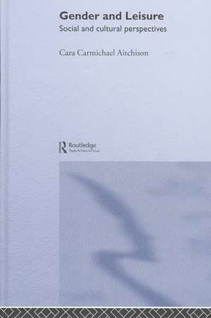 Gender and Leisure: Social and Cultural Perspectives de Cara Carmichael Aitchison