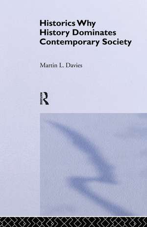 Historics: Why History Dominates Contemporary Society de Martin L. Davies