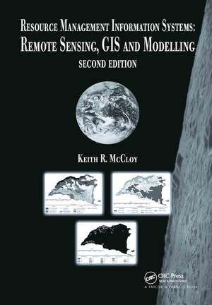 Resource Management Information Systems: Remote Sensing, GIS and Modelling, Second Edition de Keith R. McCloy