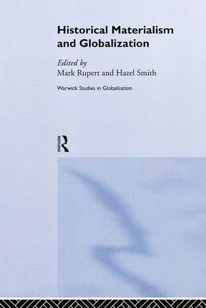 Historical Materialism and Globalisation: Essays on Continuity and Change de Mark Rupert