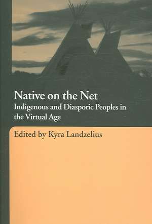 Native on the Net: Indigenous and Diasporic Peoples in the Virtual Age de Kyra Landzelius