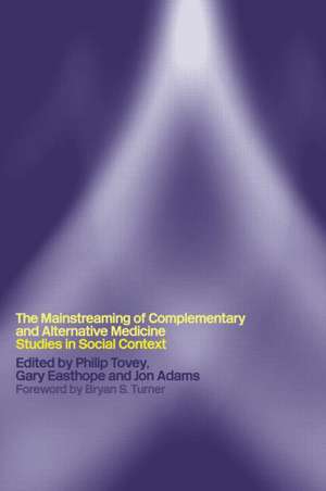 Mainstreaming Complementary and Alternative Medicine: Studies in Social Context de Philip Tovey