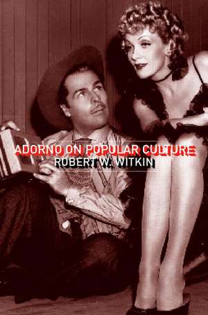 Adorno on Popular Culture de Robert W. Witkin