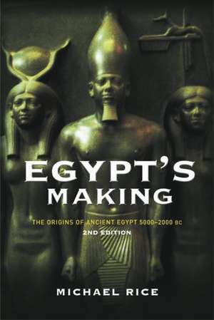 Egypt's Making: The Origins of Ancient Egypt 5000-2000 BC de Michael Rice