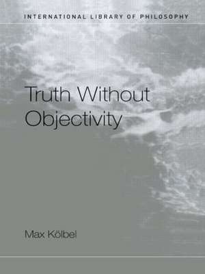 Truth Without Objectivity de Max Kölbel