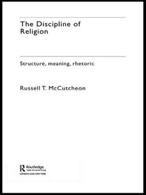 The Discipline of Religion: Structure, Meaning, Rhetoric de Russell T. McCutcheon